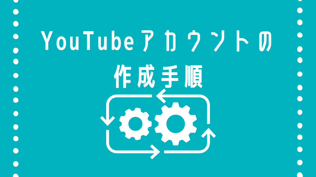 YouTubeアカウントの作成手順